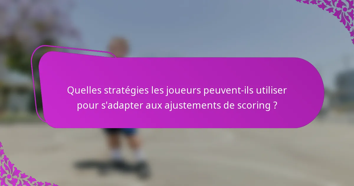 Quelles stratégies les joueurs peuvent-ils utiliser pour s'adapter aux ajustements de scoring ?