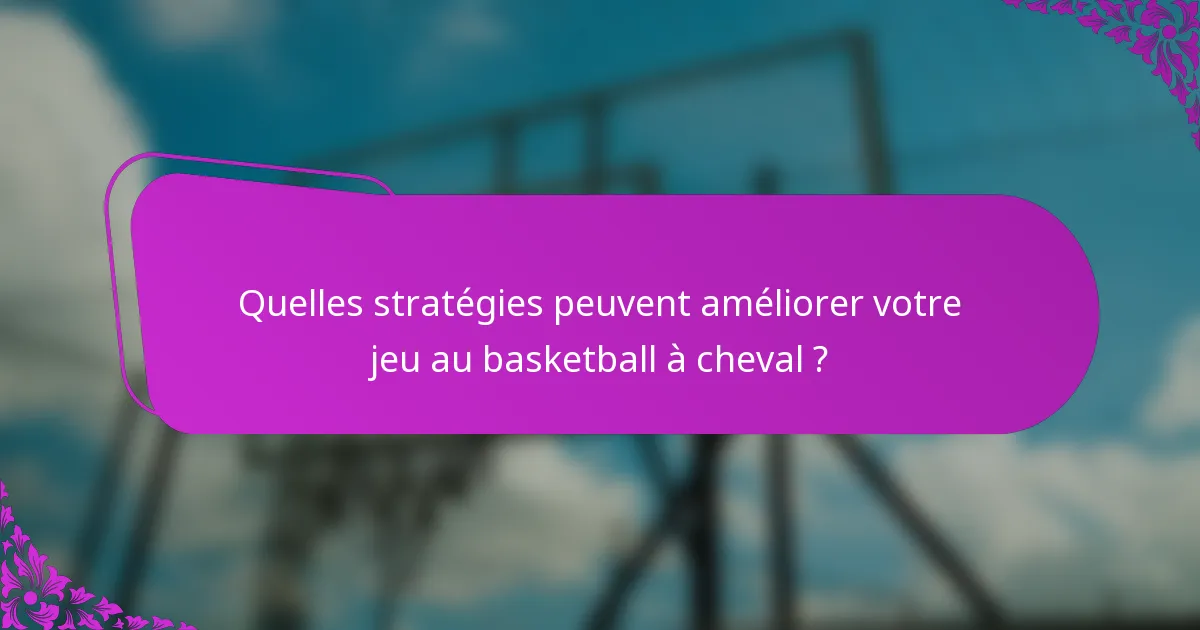 Quelles stratégies peuvent améliorer votre jeu au basketball à cheval ?