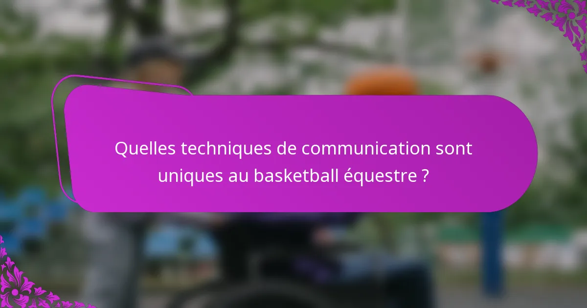 Quelles techniques de communication sont uniques au basketball équestre ?