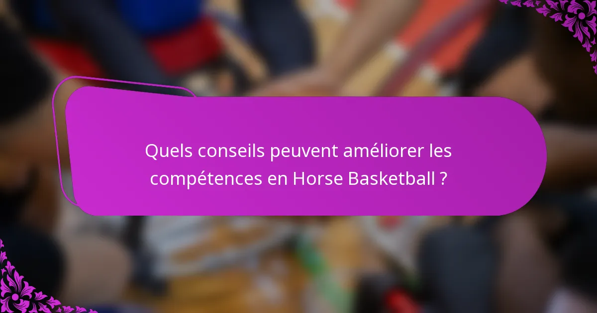 Quels conseils peuvent améliorer les compétences en Horse Basketball ?