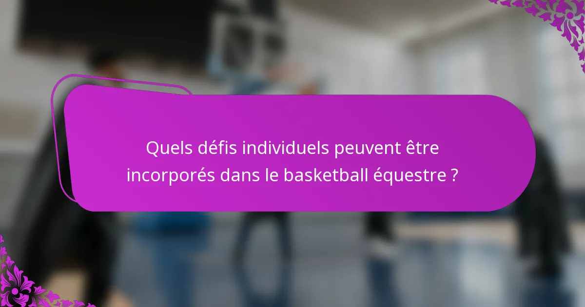 Quels défis individuels peuvent être incorporés dans le basketball équestre ?