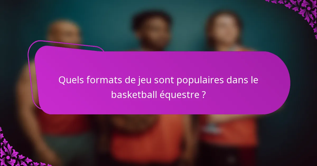 Quels formats de jeu sont populaires dans le basketball équestre ?
