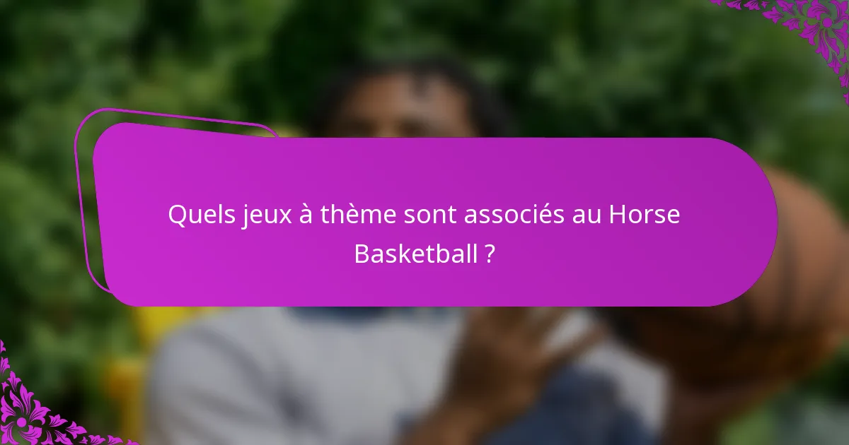 Quels jeux à thème sont associés au Horse Basketball ?