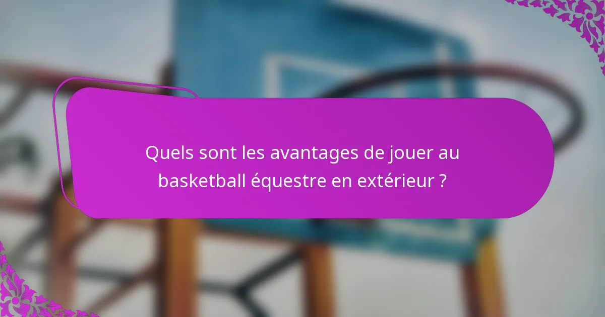 Quels sont les avantages de jouer au basketball équestre en extérieur ?