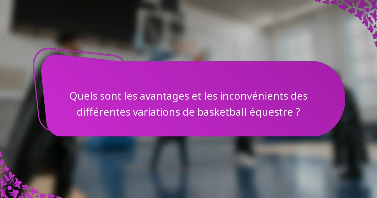 Quels sont les avantages et les inconvénients des différentes variations de basketball équestre ?