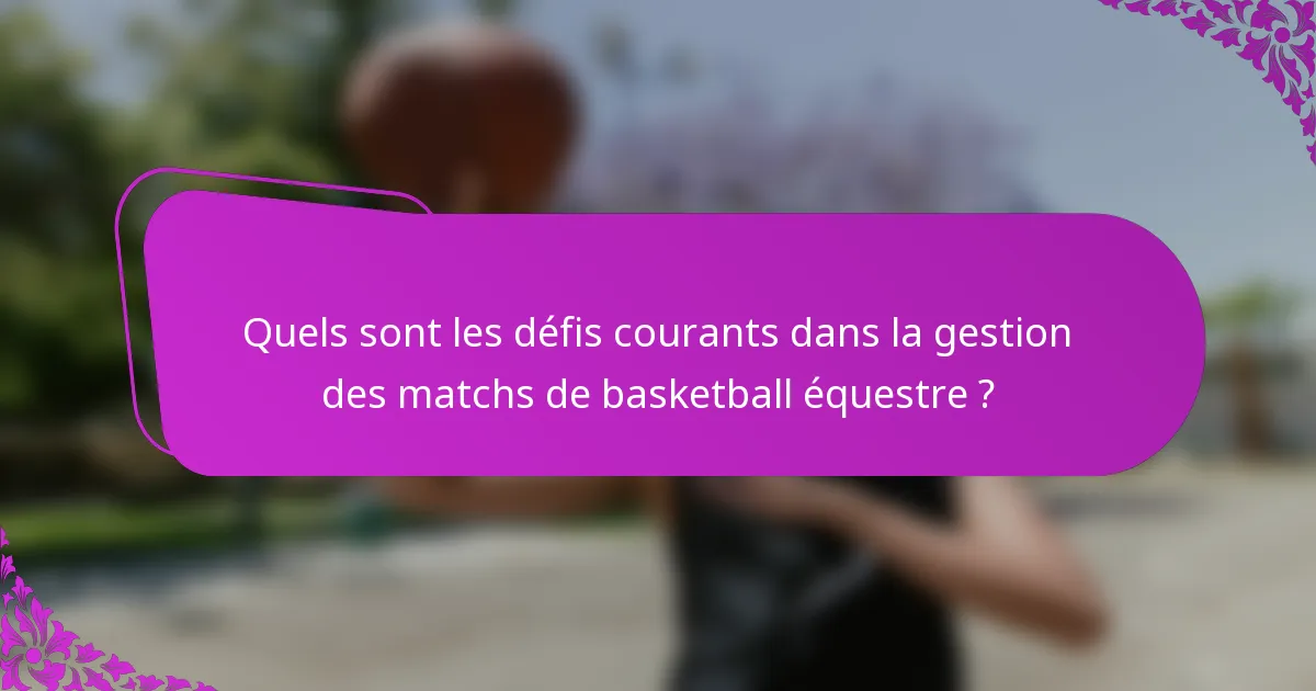 Quels sont les défis courants dans la gestion des matchs de basketball équestre ?