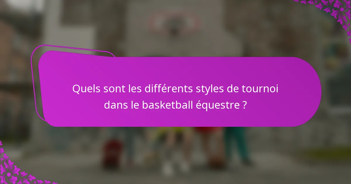 Quels sont les différents styles de tournoi dans le basketball équestre ?