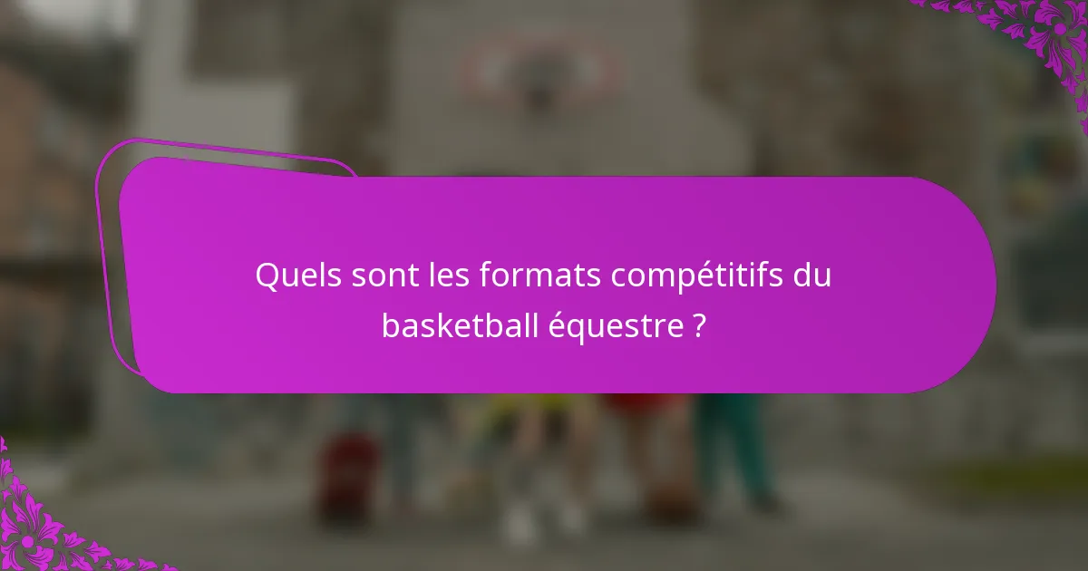 Quels sont les formats compétitifs du basketball équestre ?