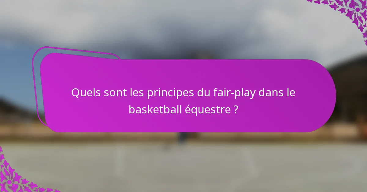 Quels sont les principes du fair-play dans le basketball équestre ?