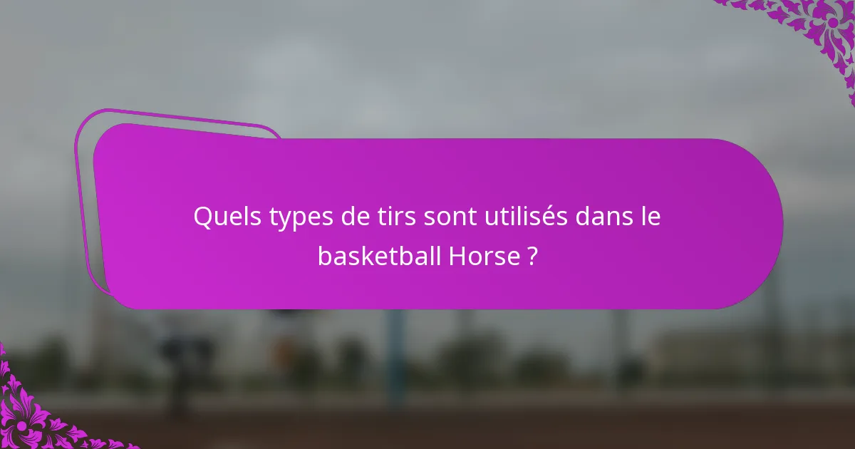 Quels types de tirs sont utilisés dans le basketball Horse ?