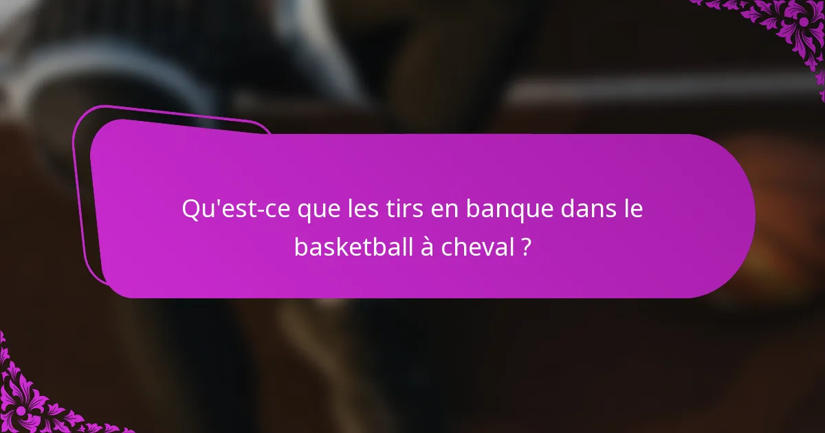 Qu'est-ce que les tirs en banque dans le basketball à cheval ?