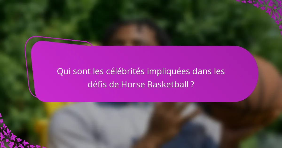 Qui sont les célébrités impliquées dans les défis de Horse Basketball ?